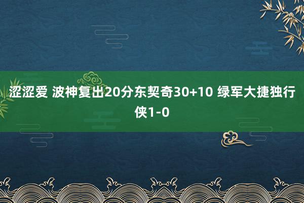 涩涩爱 波神复出20分东契奇30+10 绿军大捷独行侠1-0