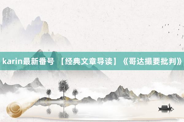 karin最新番号 【经典文章导读】《哥达撮要批判》